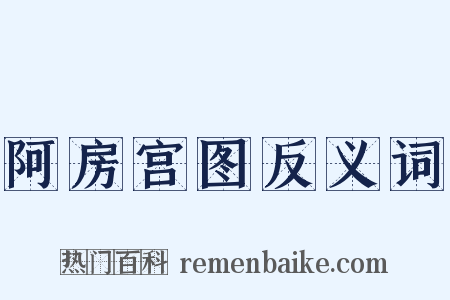 阿房宫图反义词是什么意思的图片